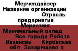 Мерчендайзер › Название организации ­ Fusion Service › Отрасль предприятия ­ Маркетинг › Минимальный оклад ­ 17 000 - Все города Работа » Вакансии   . Кировская обл.,Захарищево п.